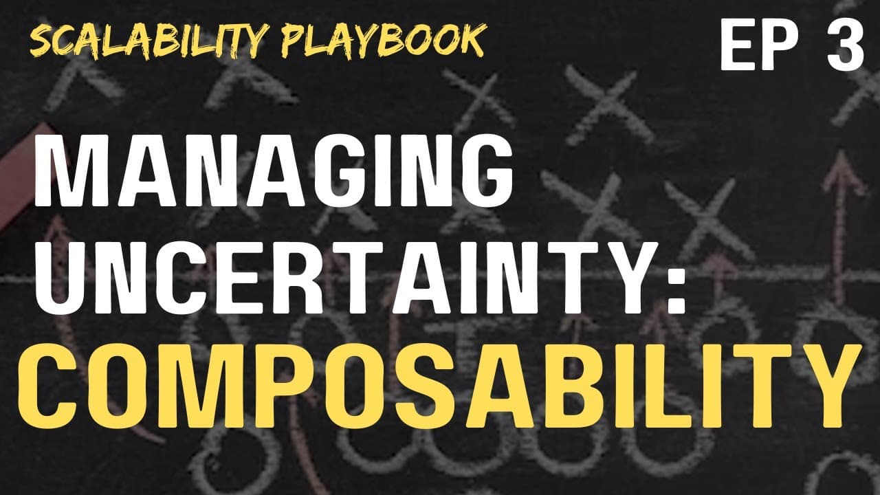 Scalability Playbook Ep. 3: Managing Uncertainty with Composability